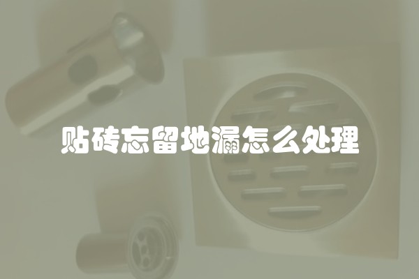 贴砖忘留地漏怎么处理