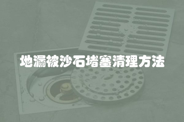 地漏被沙石堵塞清理方法