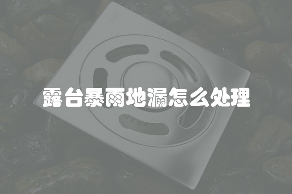 露台暴雨地漏怎么处理