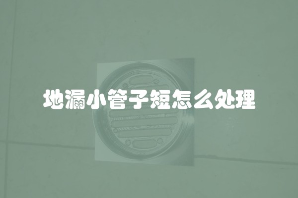 地漏小管子短怎么处理