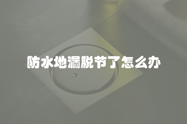 防水地漏脱节了怎么办
