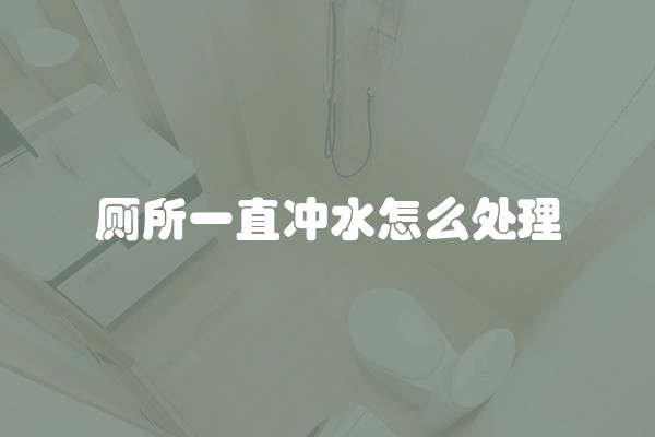 厕所一直冲水怎么处理