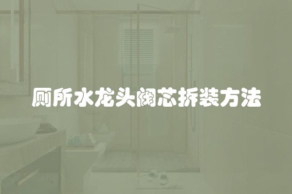厕所水龙头阀芯拆装方法