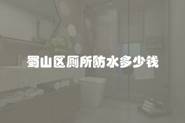 蜀山区厕所防水多少钱