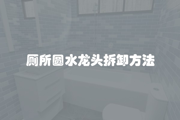 厕所圆水龙头拆卸方法