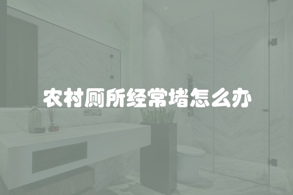 农村厕所经常堵怎么办