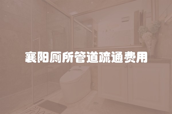 襄阳厕所管道疏通费用
