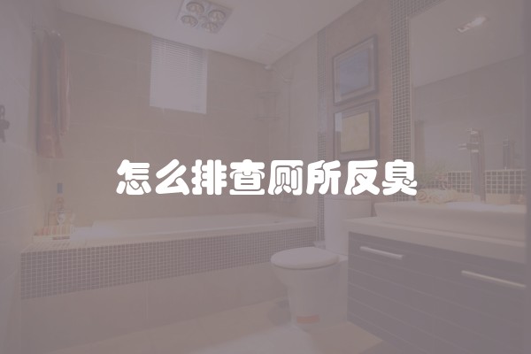 怎么排查厕所反臭