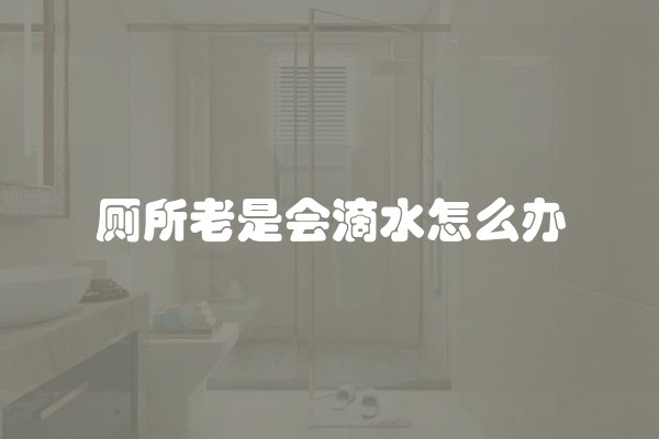 厕所老是会滴水怎么办