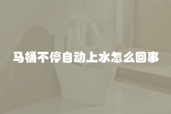马桶不停自动上水怎么回事