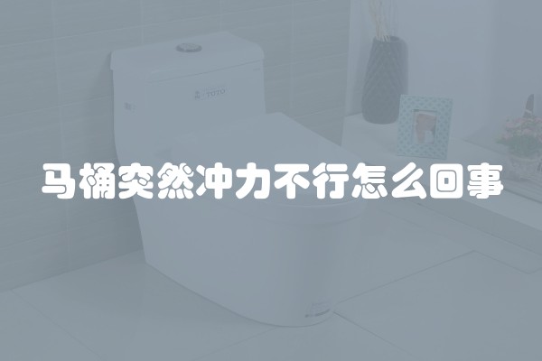 马桶突然冲力不行怎么回事