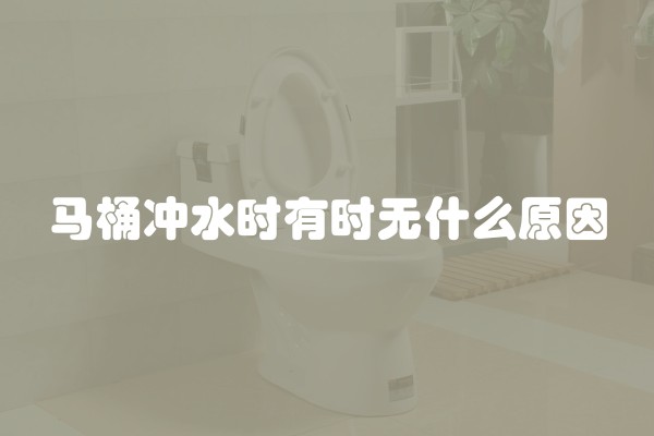马桶冲水时有时无什么原因