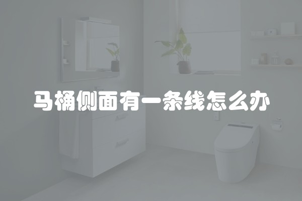 马桶侧面有一条线怎么办