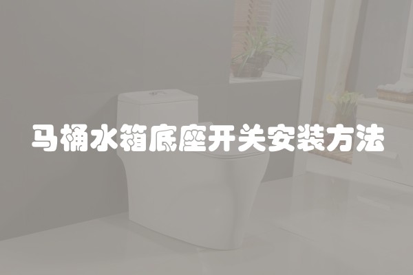 马桶水箱底座开关安装方法