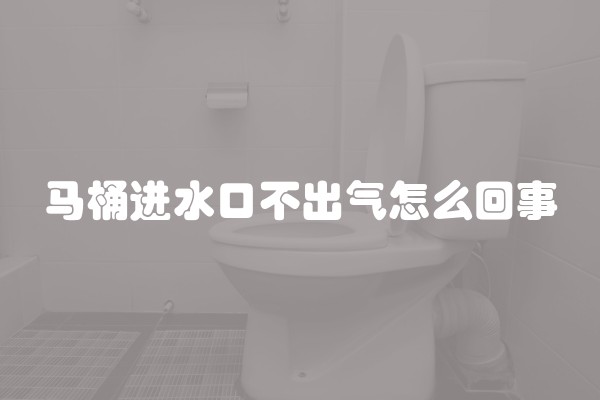 马桶进水口不出气怎么回事