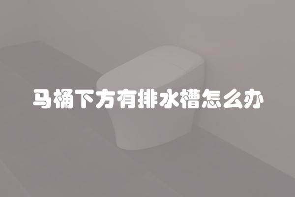 马桶下方有排水槽怎么办