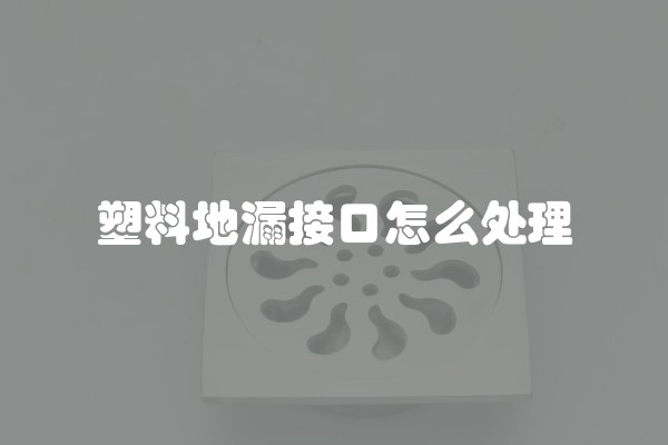 塑料地漏接口怎么处理