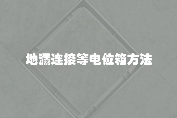 地漏连接等电位箱方法
