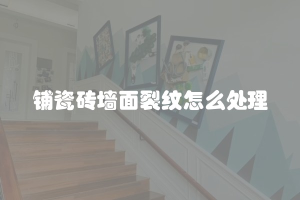 铺瓷砖墙面裂纹怎么处理