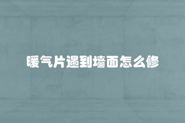 暖气片遇到墙面怎么修
