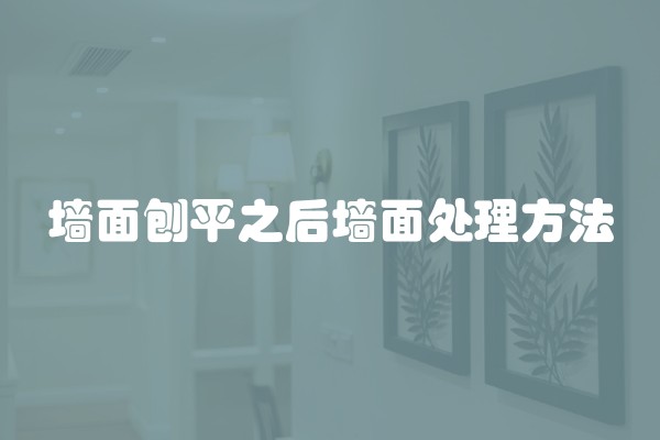 墙面刨平之后墙面处理方法