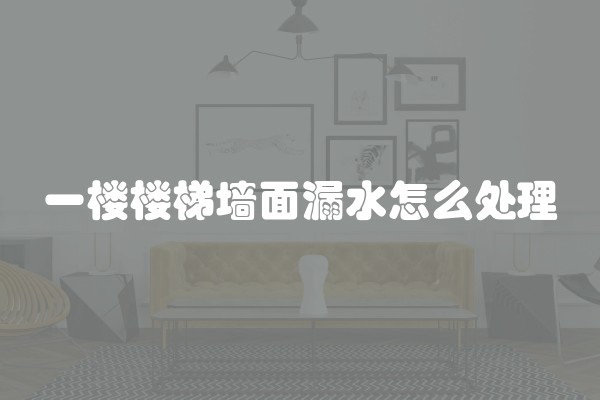 一楼楼梯墙面漏水怎么处理