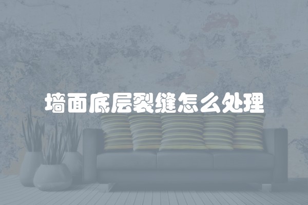 墙面底层裂缝怎么处理