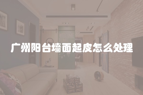 广州阳台墙面起皮怎么处理