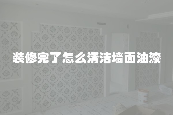 装修完了怎么清洁墙面油漆