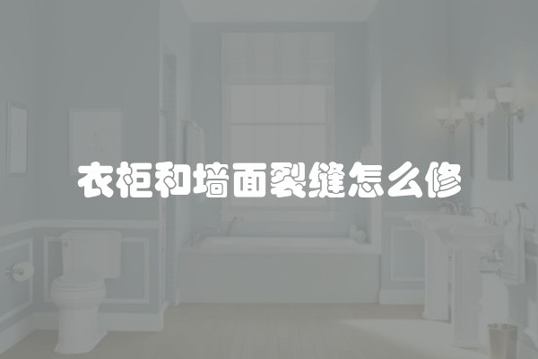 衣柜和墙面裂缝怎么修