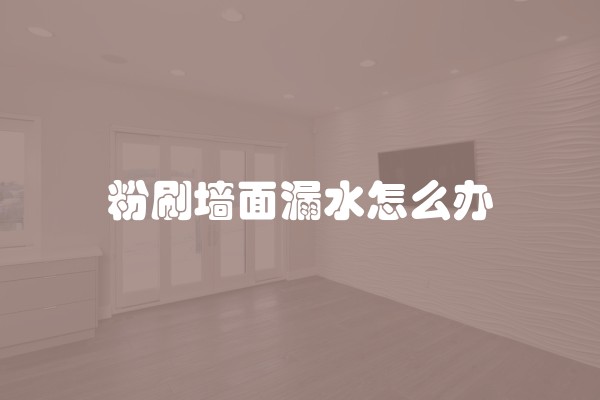 粉刷墙面漏水怎么办