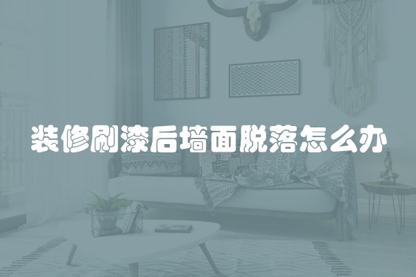装修刷漆后墙面脱落怎么办