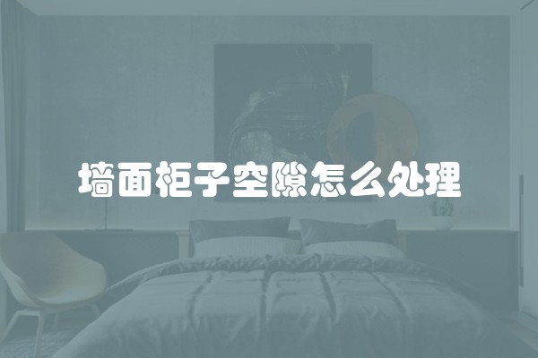 墙面柜子空隙怎么处理