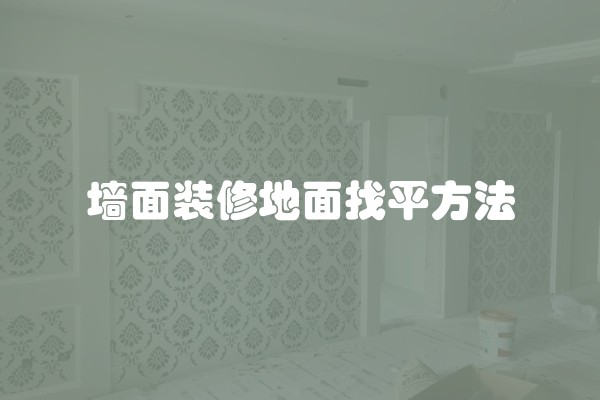 墙面装修地面找平方法
