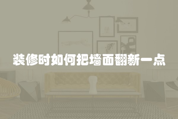 装修时如何把墙面翻新一点