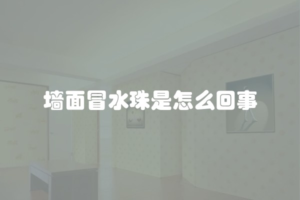 墙面冒水珠是怎么回事