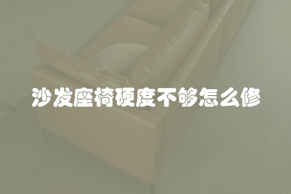 沙发座椅硬度不够怎么修