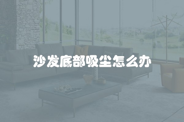 沙发底部吸尘怎么办