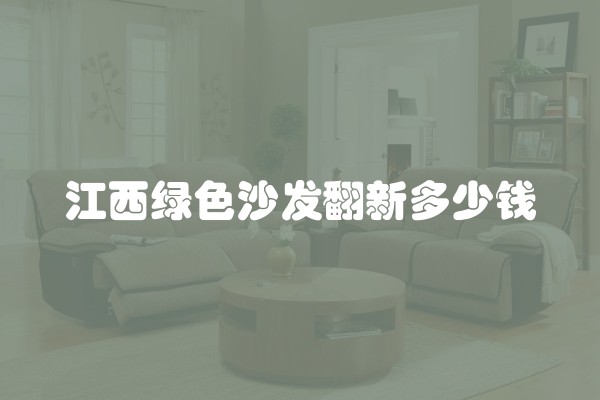 江西绿色沙发翻新多少钱