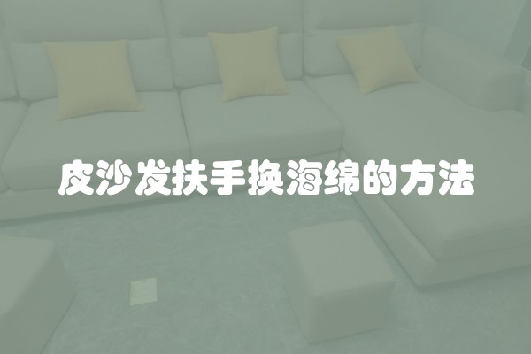 皮沙发扶手换海绵的方法