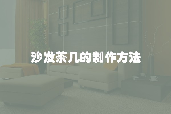 沙发茶几的制作方法