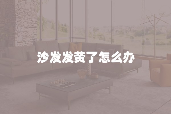 沙发发黄了怎么办