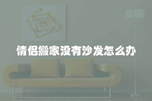 情侣搬家没有沙发怎么办