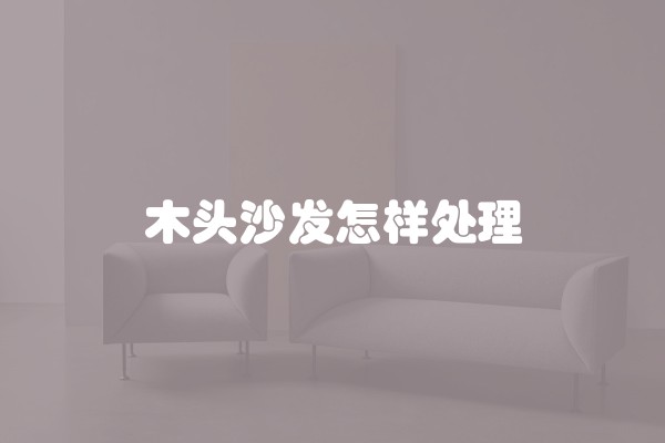 木头沙发怎样处理
