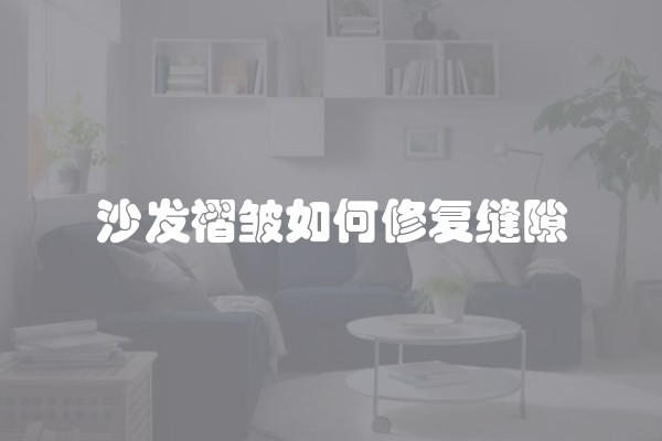 沙发褶皱如何修复缝隙
