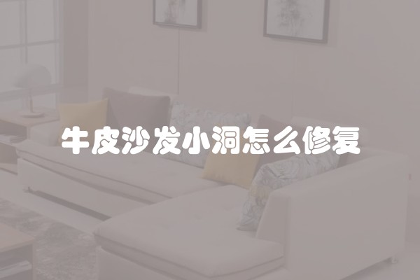 牛皮沙发小洞怎么修复