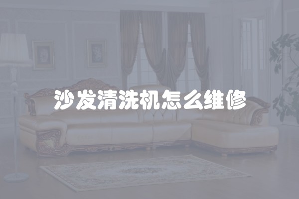 沙发清洗机怎么维修