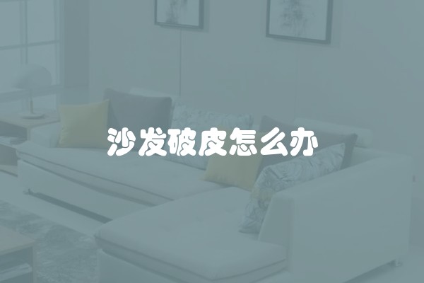 沙发破皮怎么办