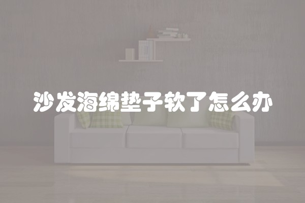 沙发海绵垫子软了怎么办