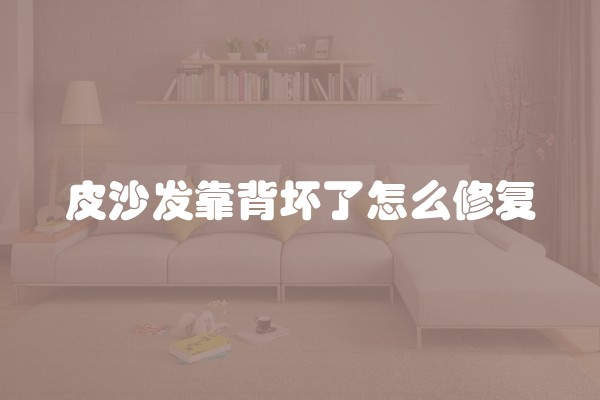 皮沙发靠背坏了怎么修复